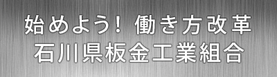 始めよう！働き方改革 石川県板金工業組合